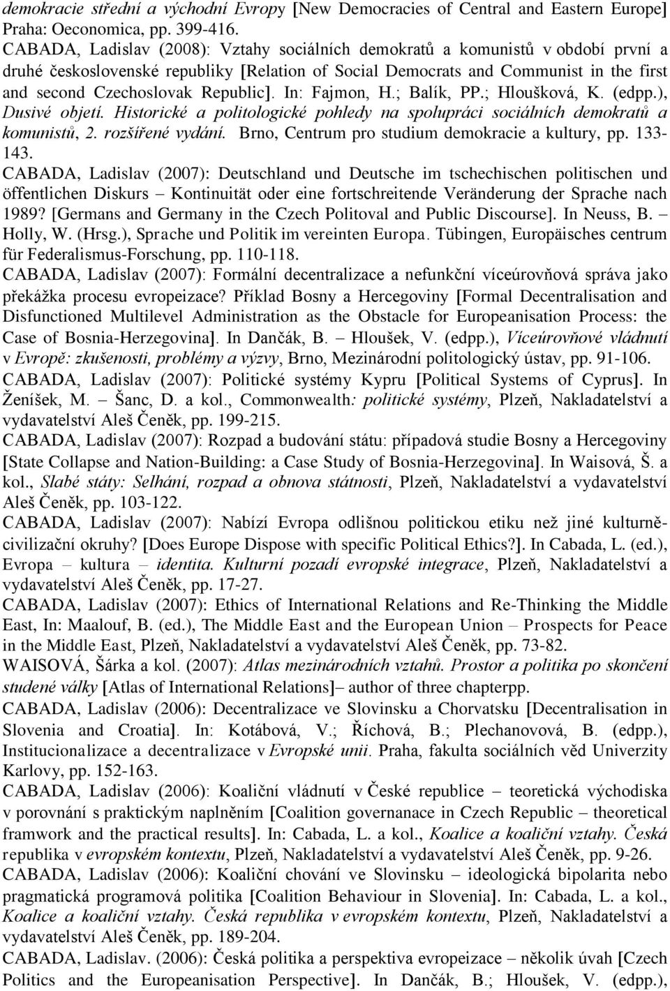 Republic. In: Fajmon, H.; Balík, PP.; Hloušková, K. (edpp.), Dusivé objetí. Historické a politologické pohledy na spolupráci sociálních demokratů a komunistů, 2. rozšířené vydání.