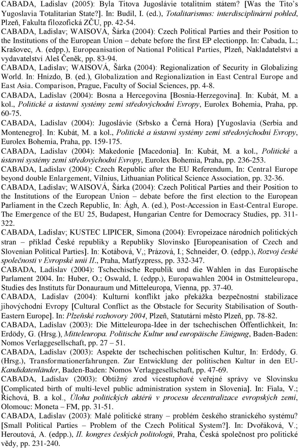 CABADA, Ladislav; WAISOVÁ, Šárka (2004): Czech Political Parties and their Position to the Institutions of the European Union debate before the first EP electionpp. In: Cabada, L.; Krašovec, A. (edpp.