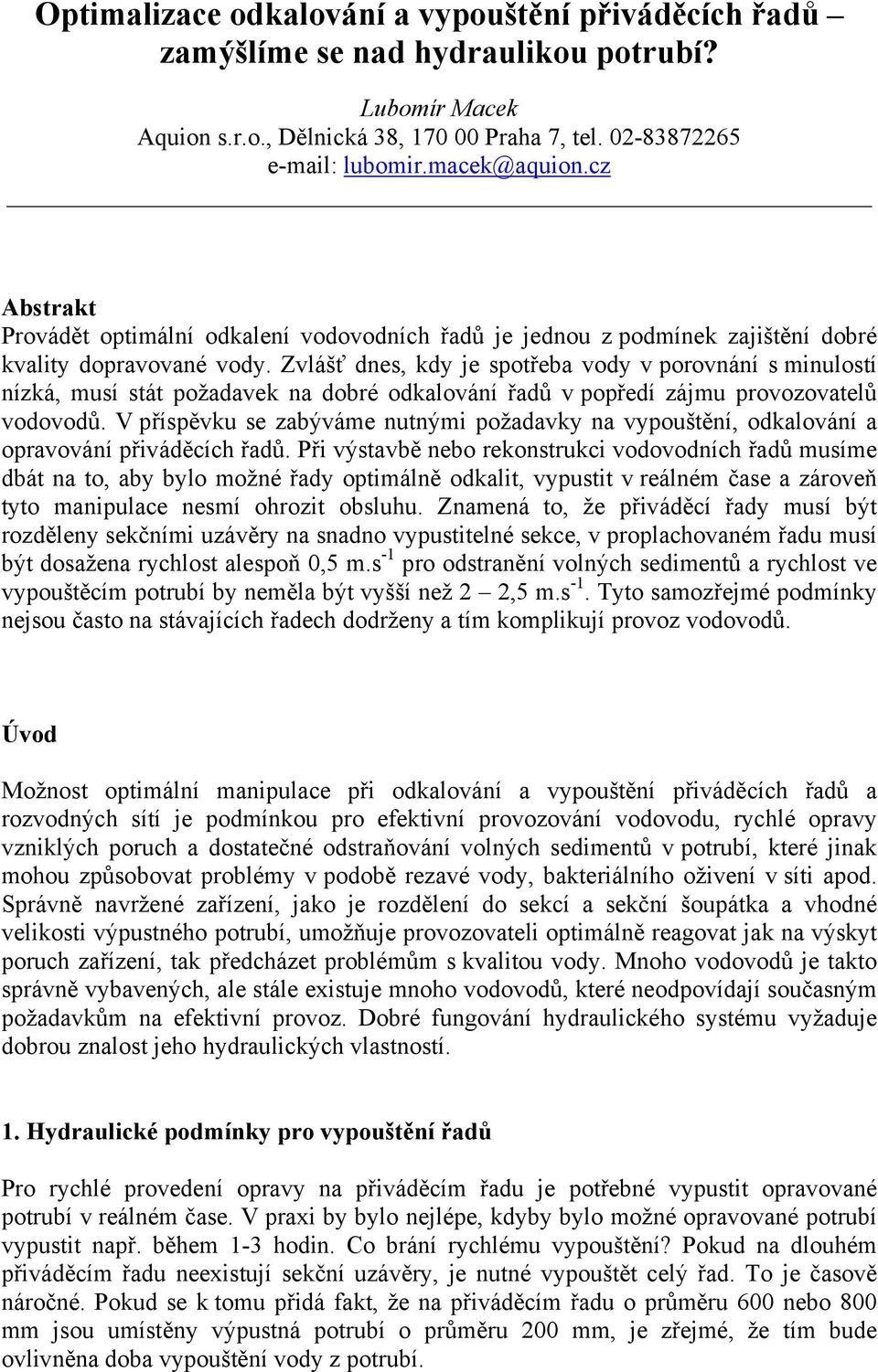 Zvlášť dnes, kdy je spotřeba vody v porovnání s minulostí nízká, musí stát požadavek na dobré odkalování řadů v popředí zájmu provozovatelů vodovodů.