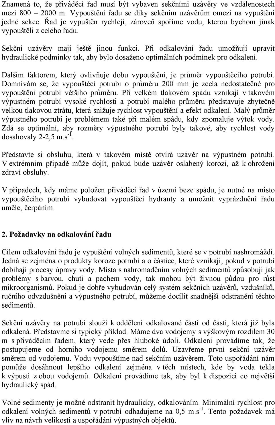 Při odkalování řadu umožňují upravit hydraulické podmínky tak, aby bylo dosaženo optimálních podmínek pro odkalení. Dalším faktorem, který ovlivňuje dobu vypouštění, je průměr vypouštěcího potrubí.