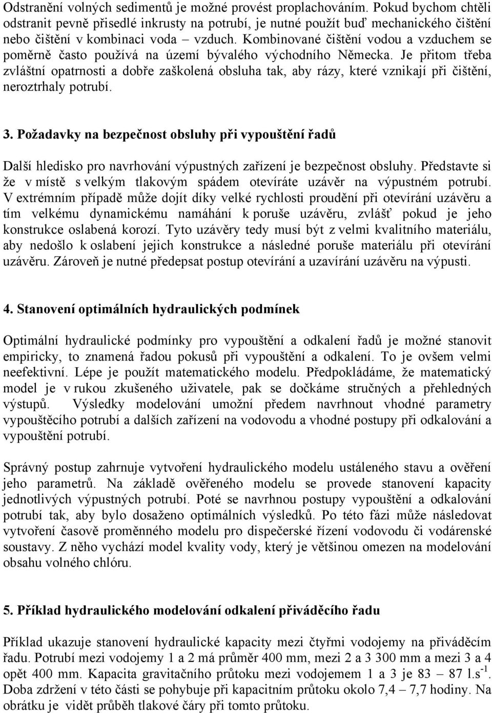 Kombinované čištění vodou a vzduchem se poměrně často používá na území bývalého východního Německa.