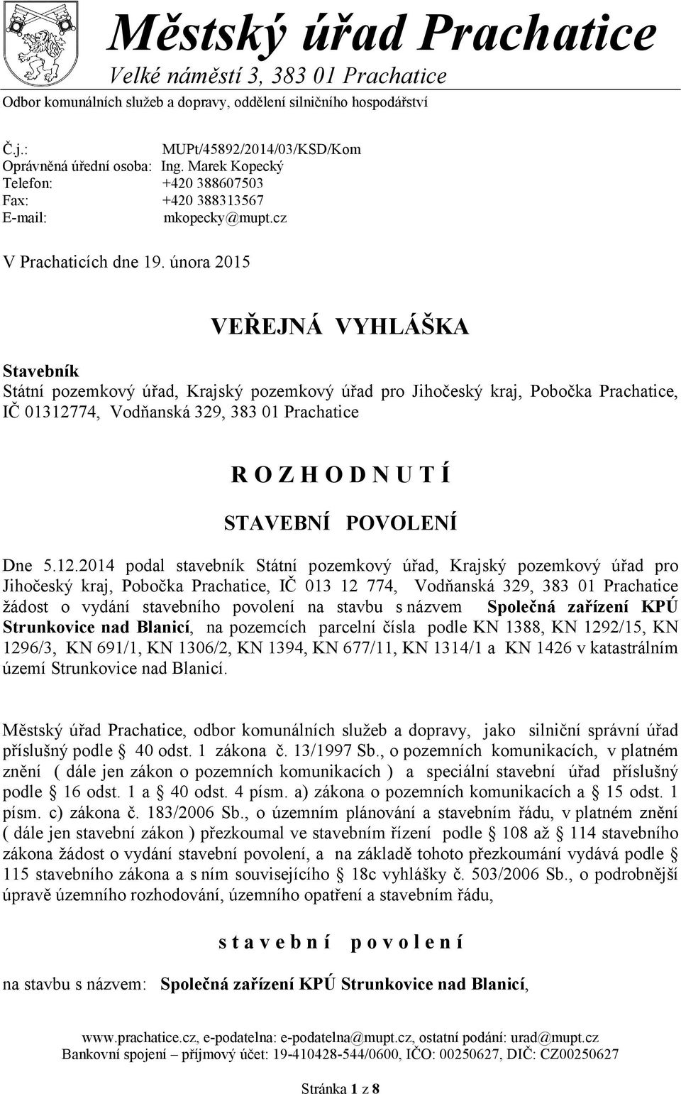 února 2015 VEŘEJNÁ VYHLÁŠKA Stavebník Státní pozemkový úřad, Krajský pozemkový úřad pro Jihočeský kraj, Pobočka Prachatice, IČ 01312774, Vodňanská 329, 383 01 Prachatice R O Z H O D N U T Í STAVEBNÍ