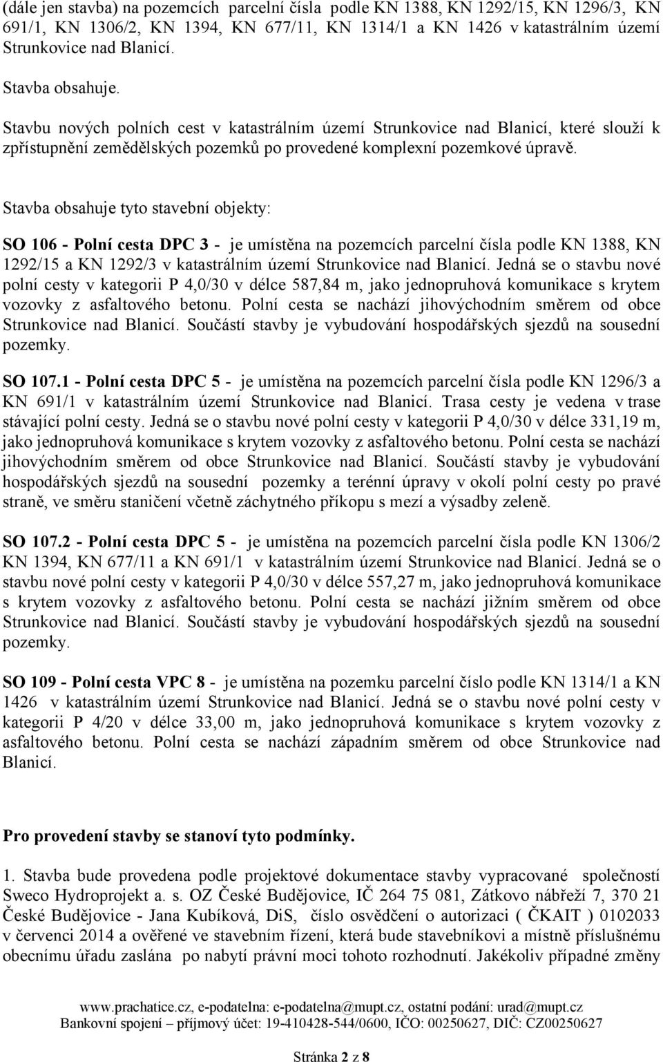 Stavba obsahuje tyto stavební objekty: SO 106 - Polní cesta DPC 3 - je umístěna na pozemcích parcelní čísla podle KN 1388, KN 1292/15 a KN 1292/3 v katastrálním území Strunkovice nad Blanicí.