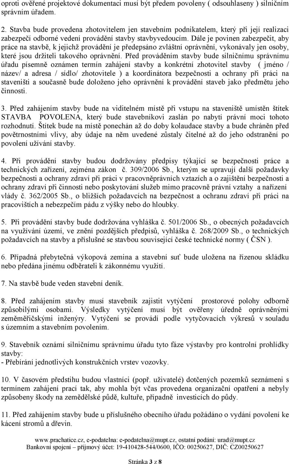 Dále je povinen zabezpečit, aby práce na stavbě, k jejichž provádění je předepsáno zvláštní oprávnění, vykonávaly jen osoby, které jsou držiteli takového oprávnění.