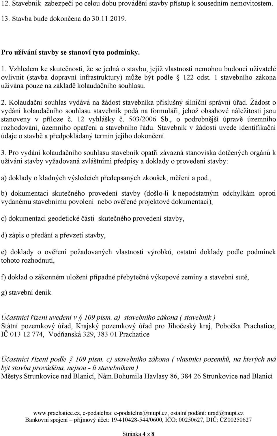 Vzhledem ke skutečnosti, že se jedná o stavbu, jejíž vlastnosti nemohou budoucí uživatelé ovlivnit (stavba dopravní infrastruktury) může být podle 122 odst.