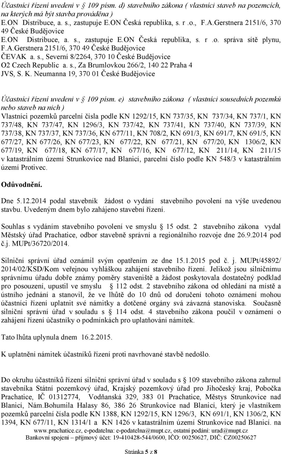 s., Za Brumlovkou 266/2, 140 22 Praha 4 JVS, S. K. Neumanna 19, 370 01 České Budějovice Účastníci řízení uvedeni v 109 písm.