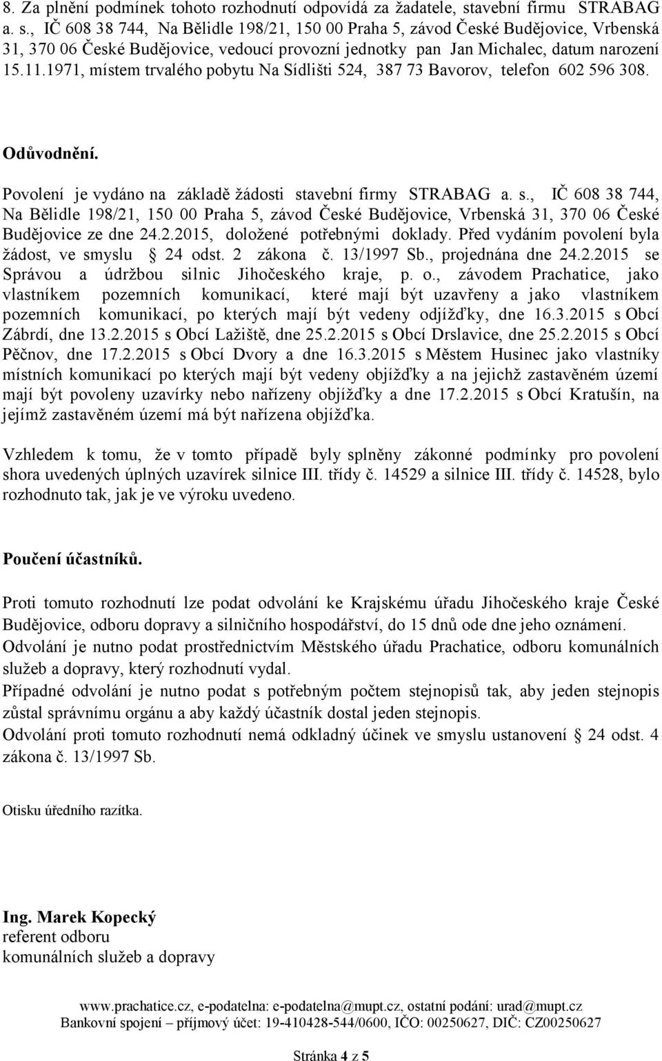 , IČ 608 38 744, Na Bělidle 198/21, 150 00 Praha 5, závod České Budějovice, Vrbenská 31, 370 06 České Budějovice, vedoucí provozní jednotky pan Jan Michalec, datum narození 15.11.