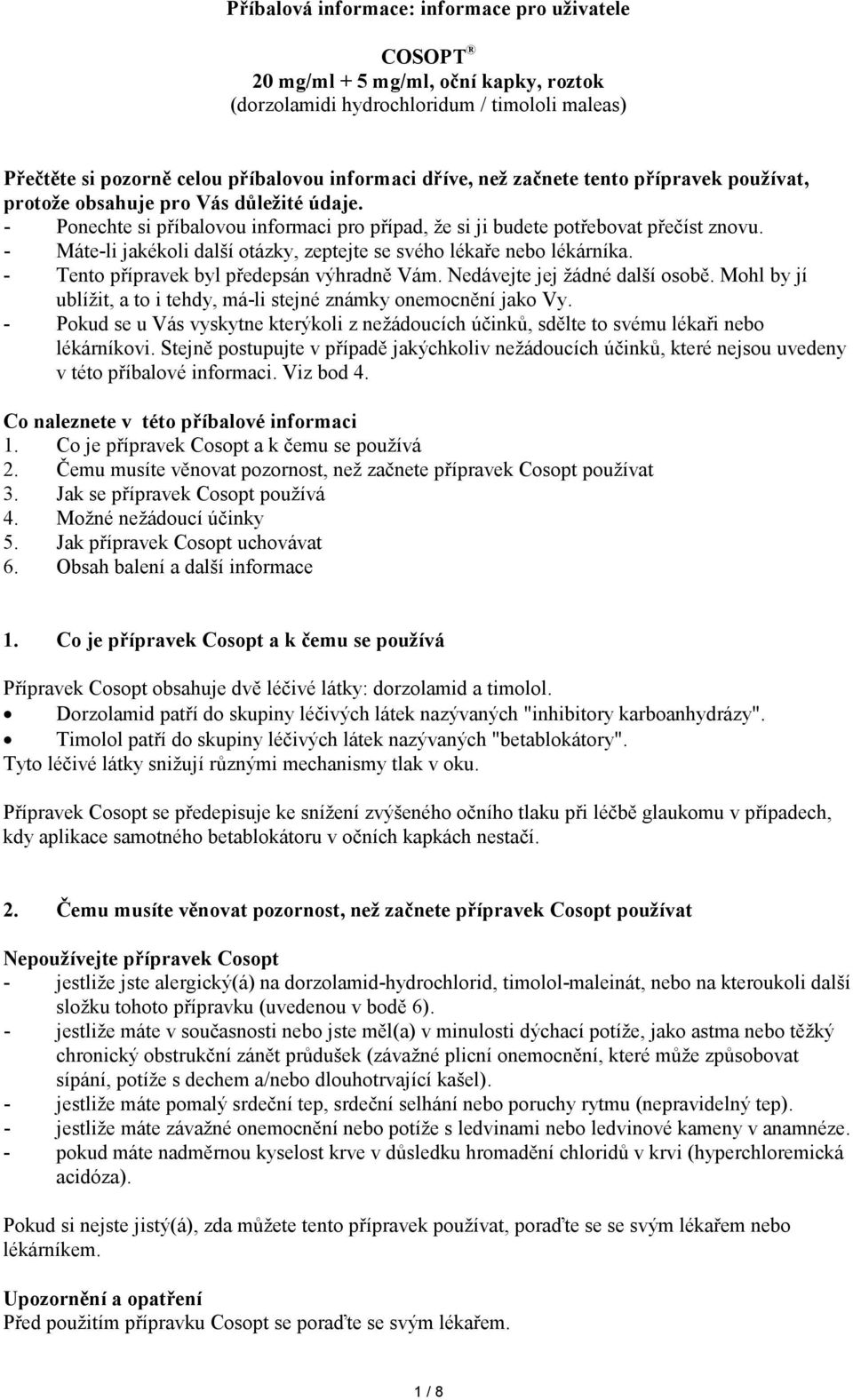 - Máte-li jakékoli další otázky, zeptejte se svého lékaře nebo lékárníka. - Tento přípravek byl předepsán výhradně Vám. Nedávejte jej žádné další osobě.