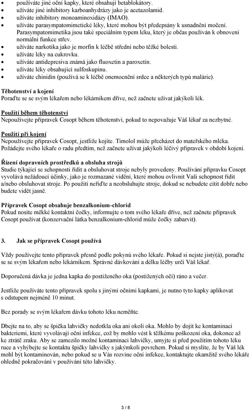 užíváte narkotika jako je morfin k léčbě střední nebo těžké bolesti. užíváte léky na cukrovku. užíváte antidepresiva známá jako fluoxetin a paroxetin. užíváte léky obsahující sulfoskupinu.