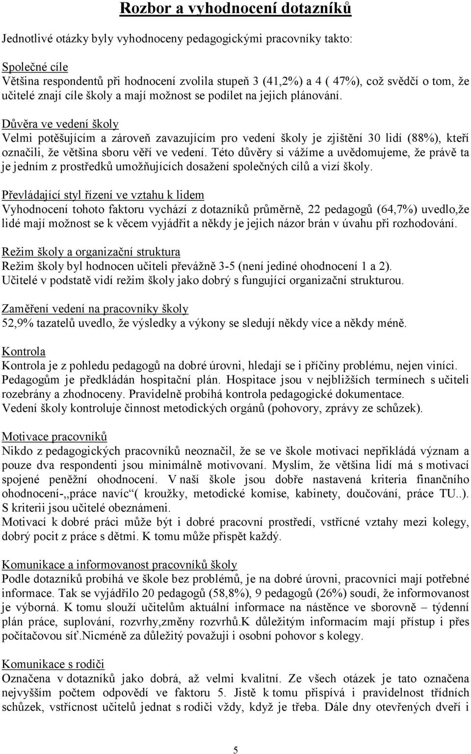 Důvěra ve Velmi potěšujícím a zároveň zavazujícím pro je zjištění 30 lidí (88%), kteří označili, že většina sboru věří ve vedení.