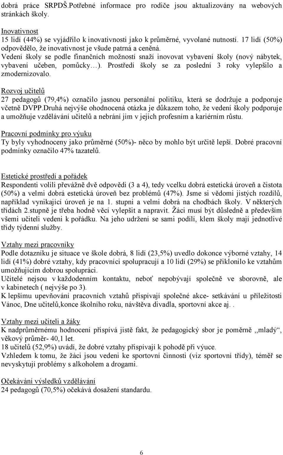 Prostředí školy se za poslední 3 roky vylepšilo a zmodernizovalo. Rozvoj učitelů 27 pedagogů (79,4%) označilo jasnou personální politiku, která se dodržuje a podporuje včetně DVPP.