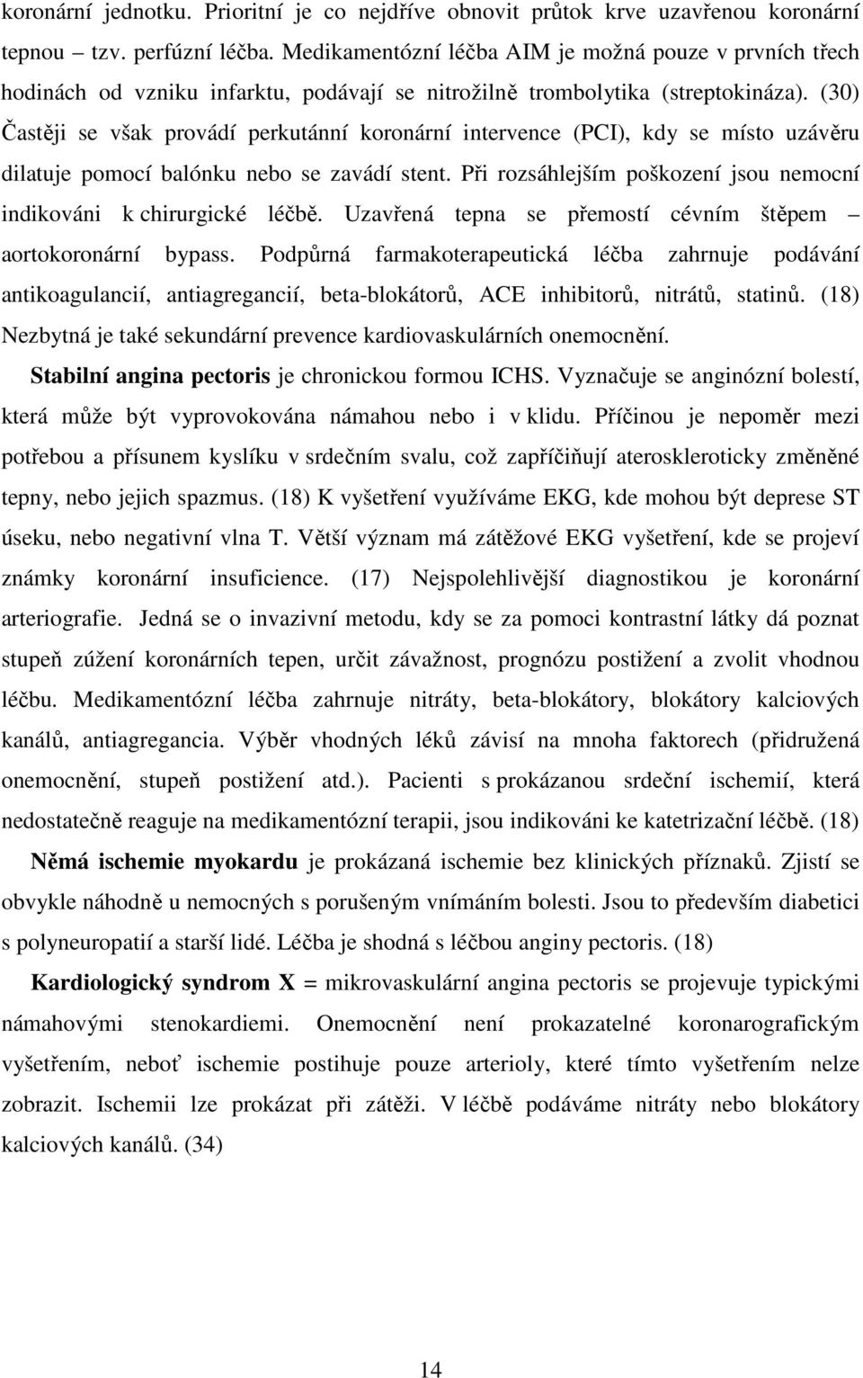 (30) Častěji se však provádí perkutánní koronární intervence (PCI), kdy se místo uzávěru dilatuje pomocí balónku nebo se zavádí stent.