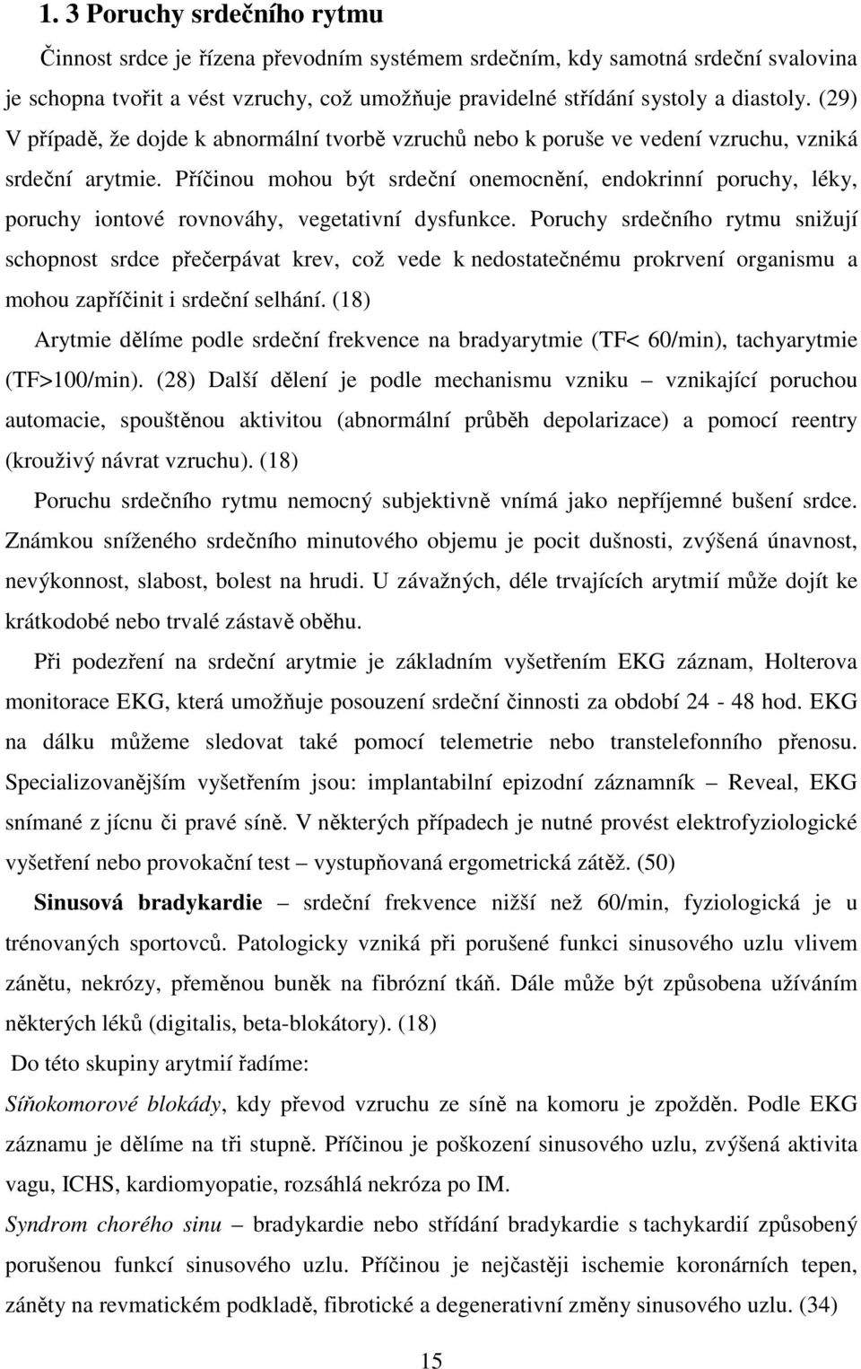 Příčinou mohou být srdeční onemocnění, endokrinní poruchy, léky, poruchy iontové rovnováhy, vegetativní dysfunkce.