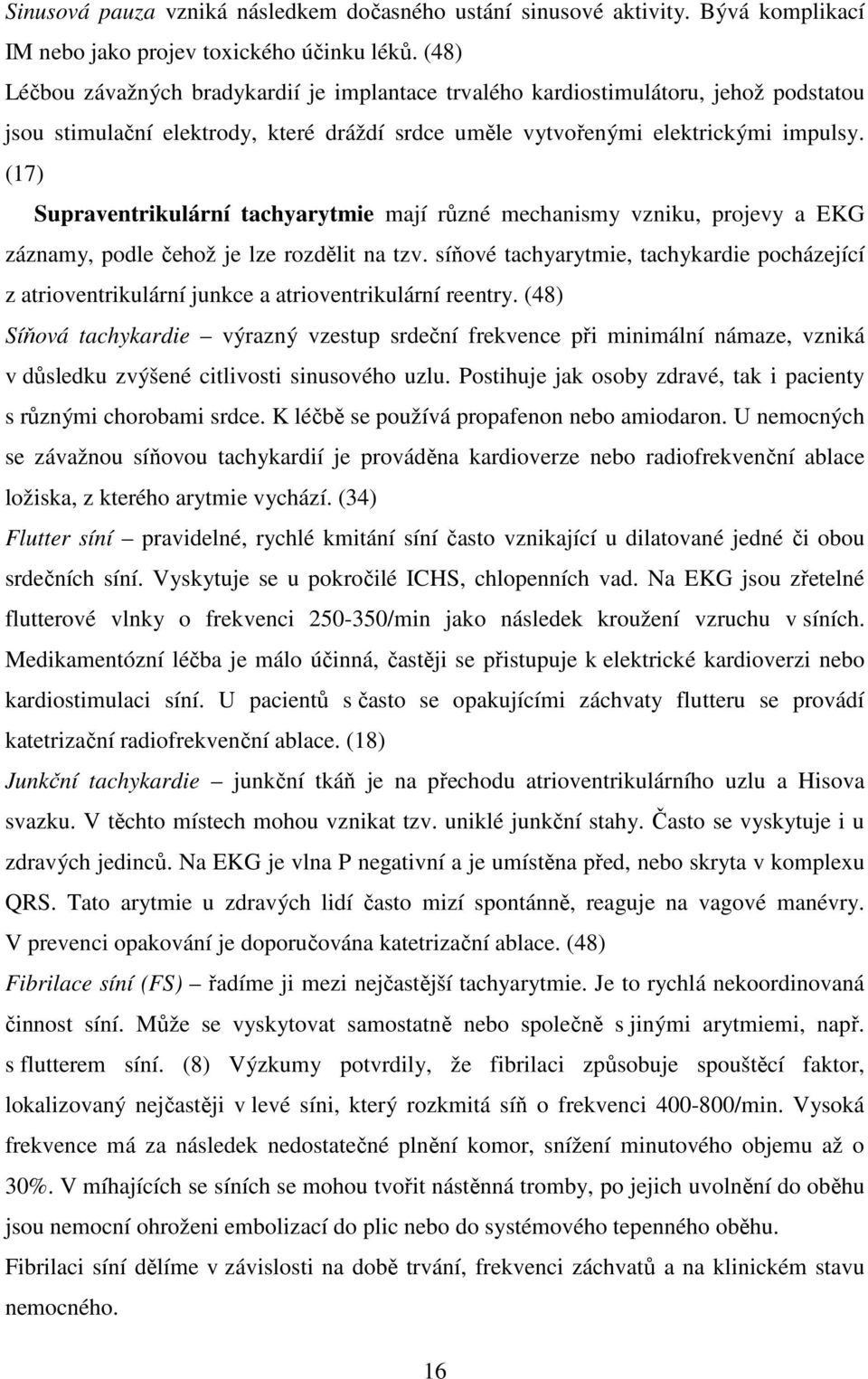 (17) Supraventrikulární tachyarytmie mají různé mechanismy vzniku, projevy a EKG záznamy, podle čehož je lze rozdělit na tzv.