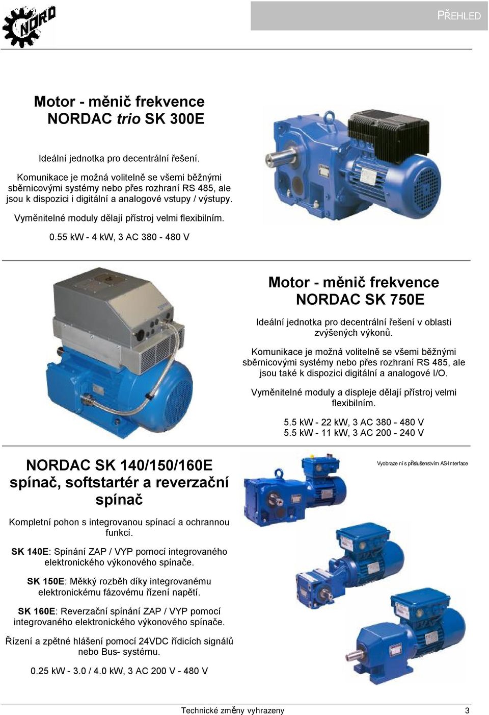 Vyměnitelné moduly dělají přístroj velmi flexibilním. 0.55 kw - 4 kw, 3 AC 380-480 V Motor - měnič frekvence NORDAC SK 750E Ideální jednotka pro decentrální řešení v oblasti zvýšených výkonů.