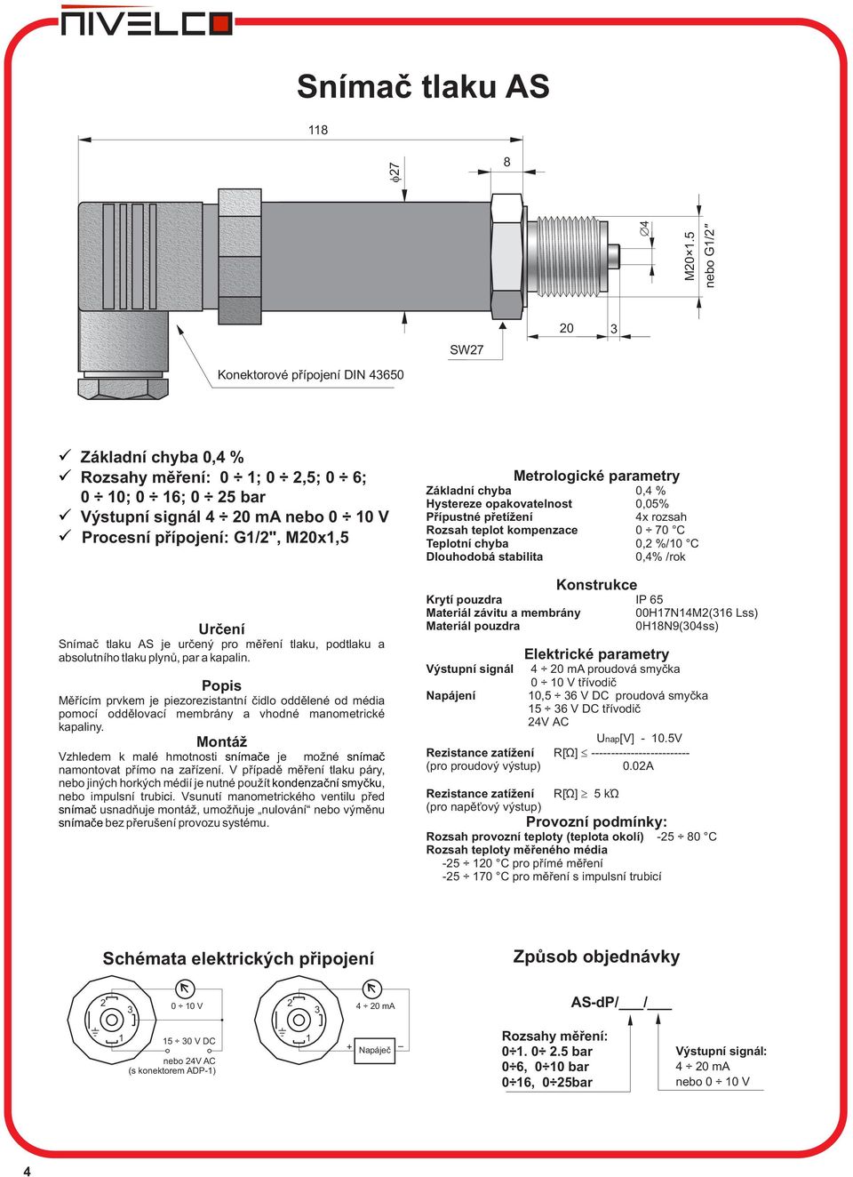 M20x1,5 Určení Snímač tlaku AS je určený pro měření tlaku, podtlaku a absolutního tlaku plynů, par a kapalin.