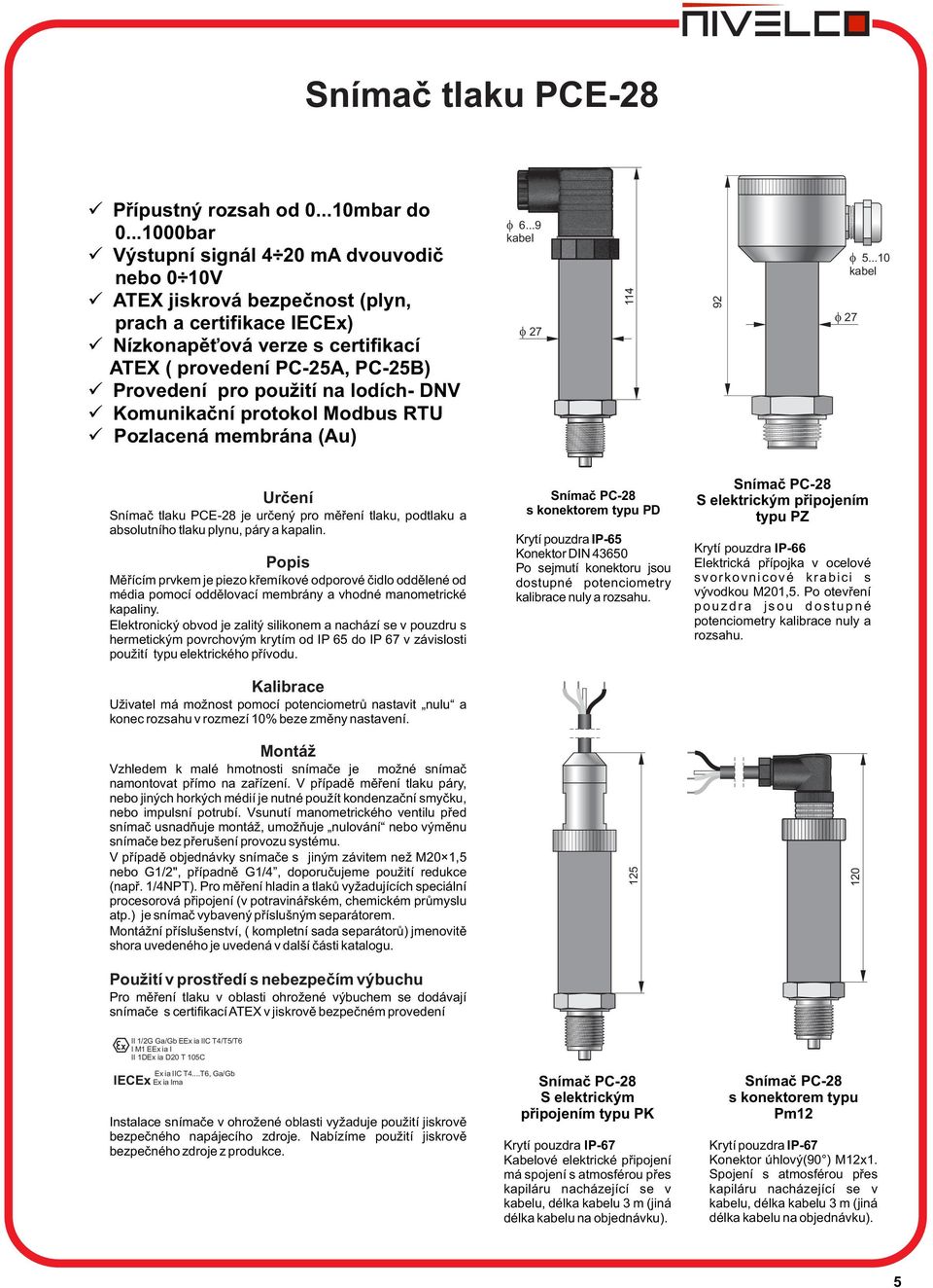 použití na lodích- DNV Komunikační protokol Modbus RTU Pozlacená membrána (Au) 6...9 kabel 27 114 92 27 5.