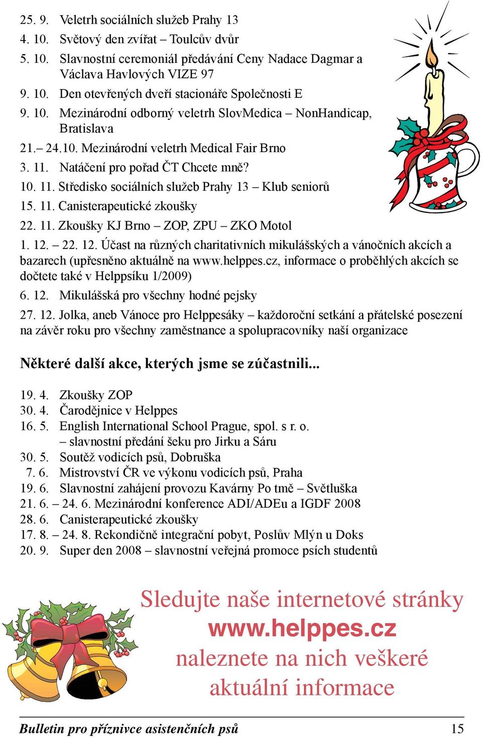 11. Canisterapeutické zkoušky 22. 11. Zkoušky KJ Brno ZOP, ZPU ZKO Motol 1. 12. 22. 12. Účast na různých charitativních mikulášských a vánočních akcích a bazarech (upřesněno aktuálně na www.helppes.