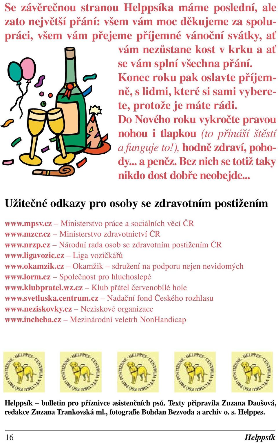 ), hodně zdraví, pohody... a peněz. Bez nich se totiž taky nikdo dost dobře neobejde... Užitečné odkazy pro osoby se zdravotním postižením www.mpsv.cz Ministerstvo práce a sociálních věcí ČR www.mzcr.