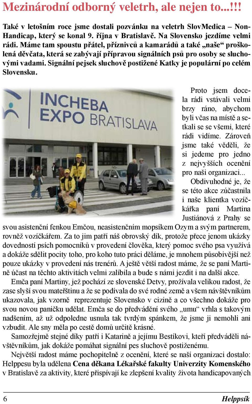 Signální pejsek sluchově postižené Katky je populární po celém Slovensku. Proto jsem docela rádi vstávali velmi brzy ráno, abychom byli včas na místě a setkali se se všemi, které rádi vidíme.