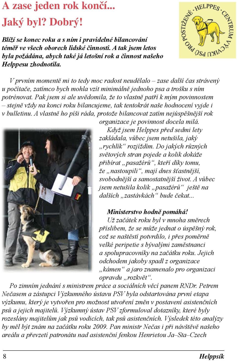 V prvním momentě mi to tedy moc radost neudělalo zase další čas strávený u počítače, zatímco bych mohla vzít minimálně jednoho psa a trošku s ním potrénovat.