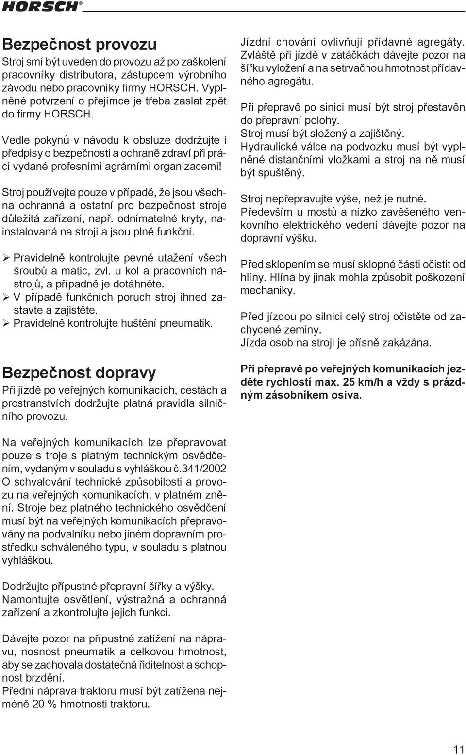 Vedle pokynů v návodu k obsluze dodržujte i předpisy o bezpečnosti a ochraně zdraví při práci vydané profesními agrárními organizacemi!