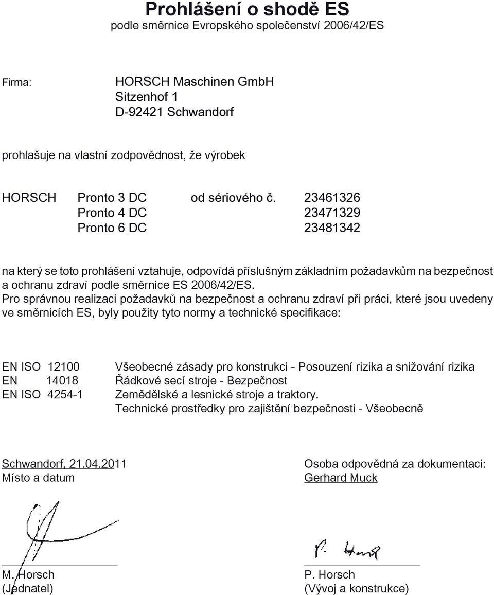 23461326 Pronto 4 DC 23471329 Pronto 6 DC 23481342 na který se toto prohlášení vztahuje, odpovídá příslušným základním požadavkům na bezpečnost a ochranu zdraví podle směrnice ES 2006/42/ES.