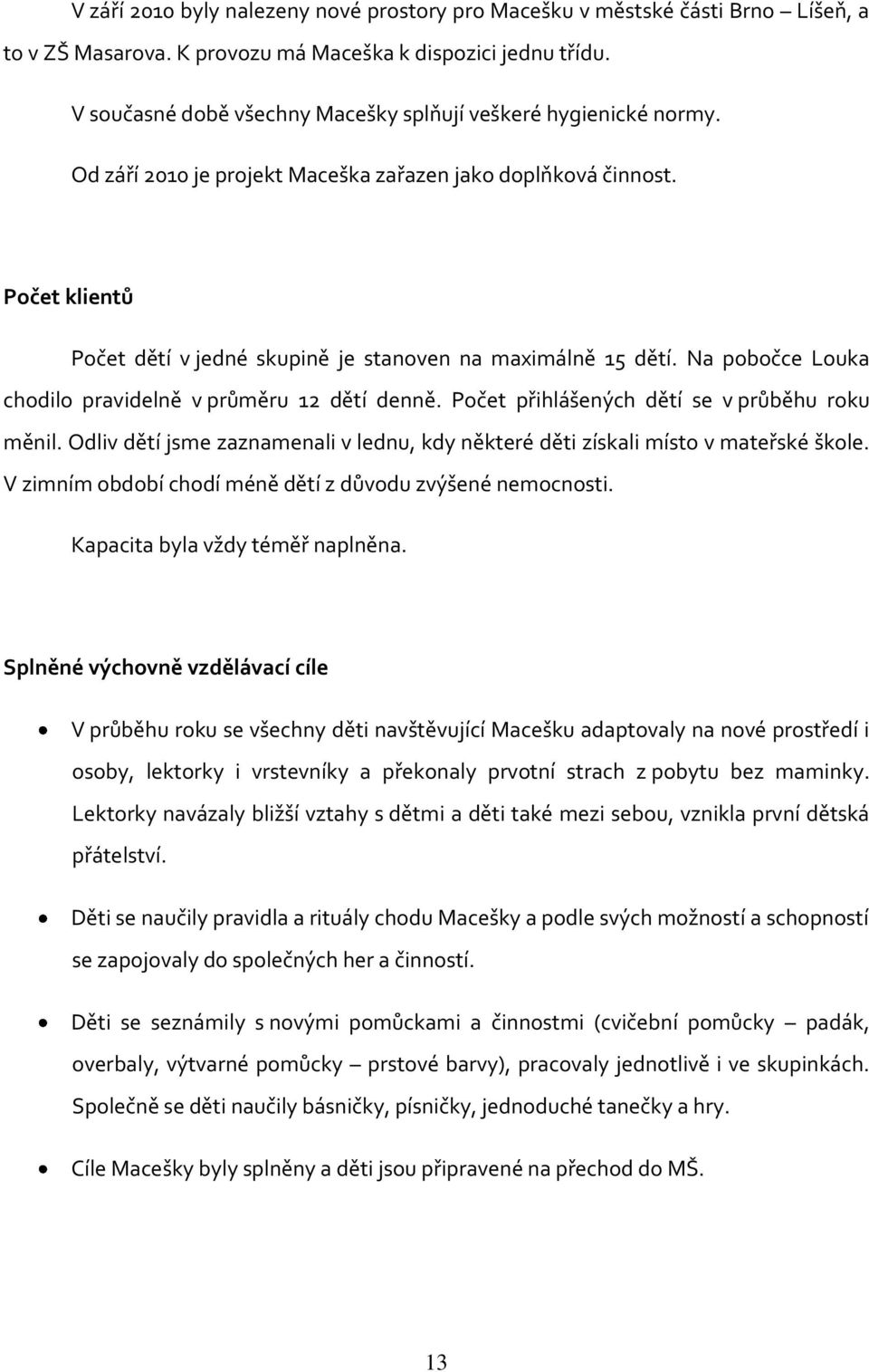 Počet klientů Počet dětí v jedné skupině je stanoven na maximálně 15 dětí. Na pobočce Louka chodilo pravidelně v průměru 12 dětí denně. Počet přihlášených dětí se v průběhu roku měnil.