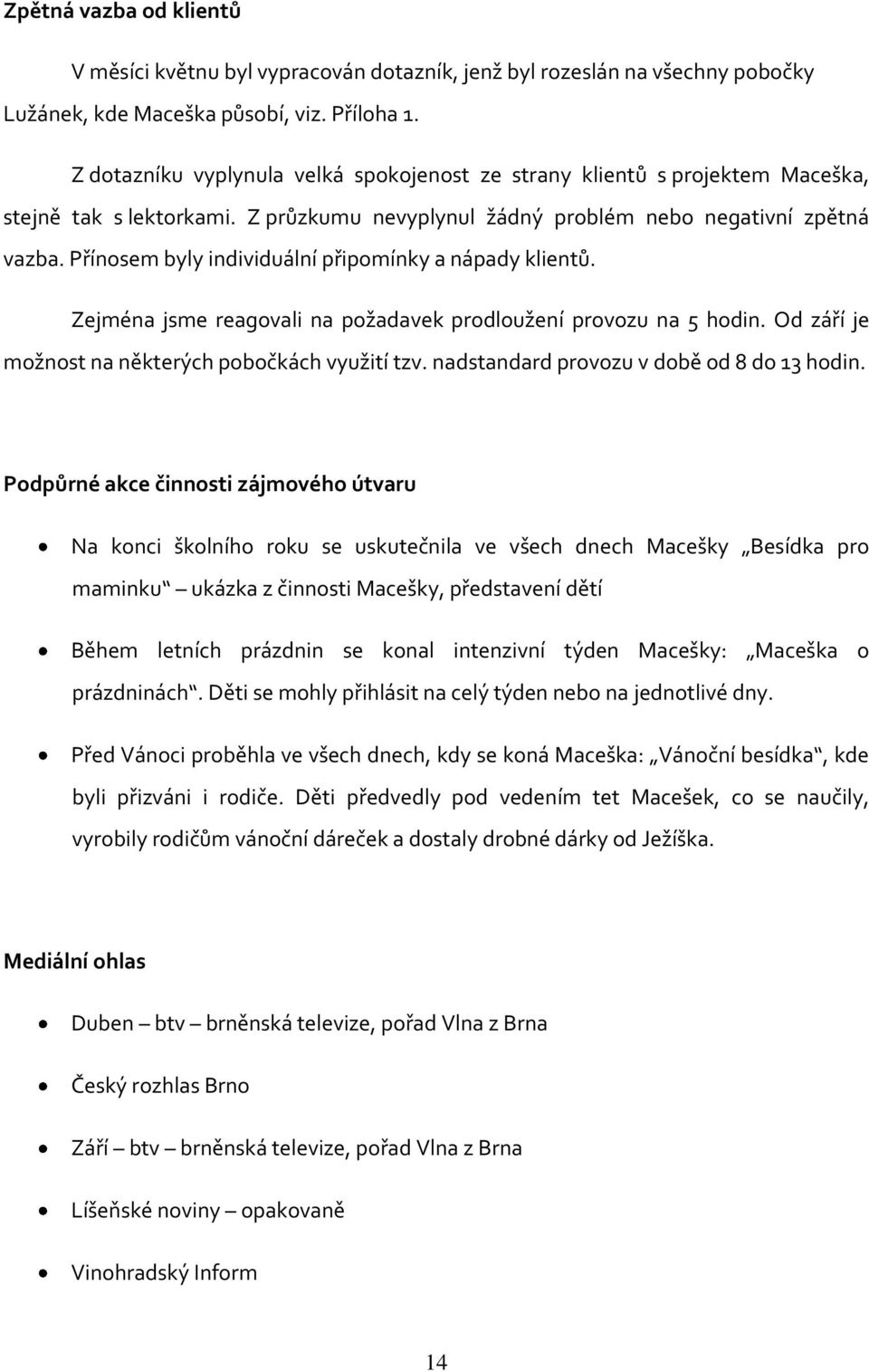 Přínosem byly individuální připomínky a nápady klientů. Zejména jsme reagovali na požadavek prodloužení provozu na 5 hodin. Od září je možnost na některých pobočkách využití tzv.