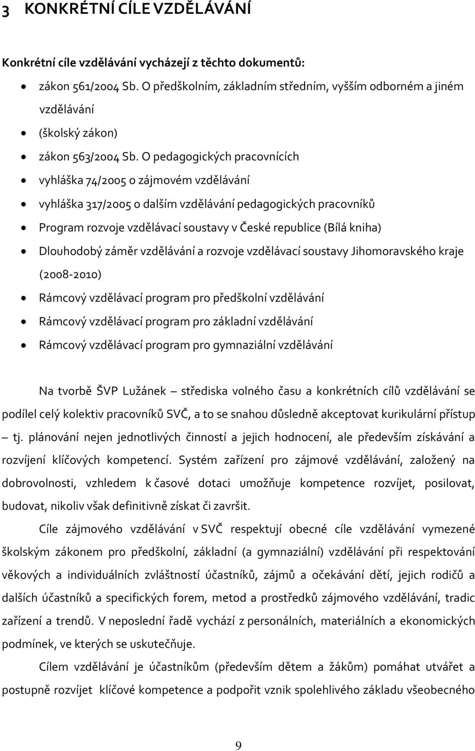 O pedagogických pracovnících vyhláška 74/2005 o zájmovém vzdělávání vyhláška 317/2005 o dalším vzdělávání pedagogických pracovníků Program rozvoje vzdělávací soustavy v České republice (Bílá kniha)