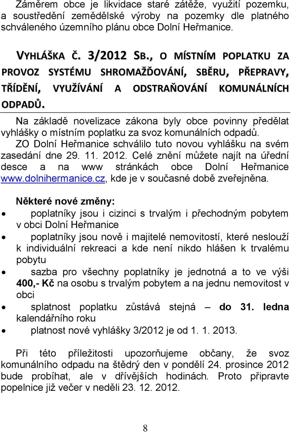 Na základě novelizace zákona byly obce povinny předělat vyhlášky o místním poplatku za svoz komunálních odpadů. ZO Dolní Heřmanice schválilo tuto novou vyhlášku na svém zasedání dne 29. 11. 2012.