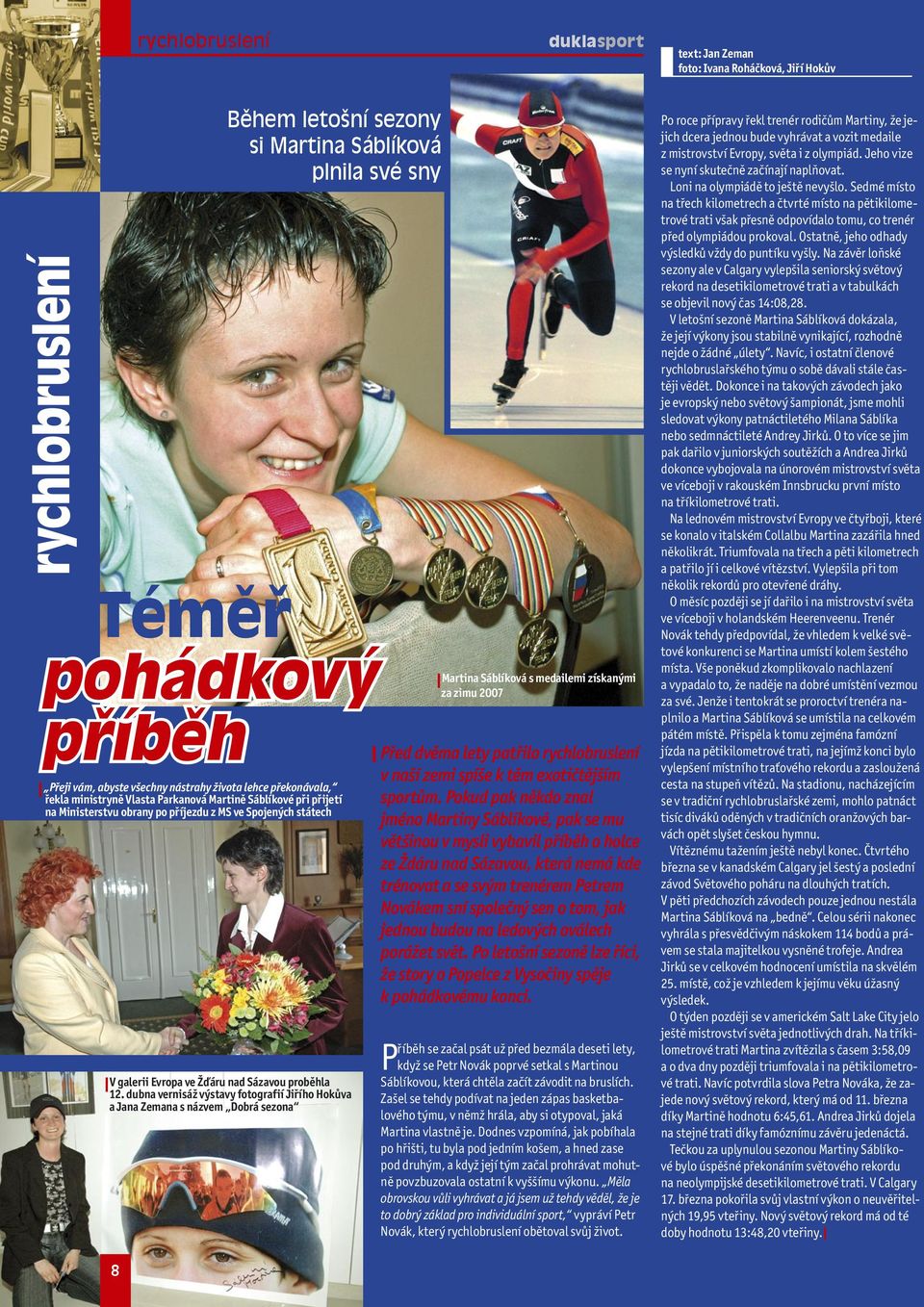 12. dubna vernisáž výstavy fotografií Jiřího Hokůva a Jana Zemana s názvem Dobrá sezona Martina Sáblíková s medailemi získanými za zimu 2007 Před dvěma lety patřilo rychlobruslení v naší zemi spíše k