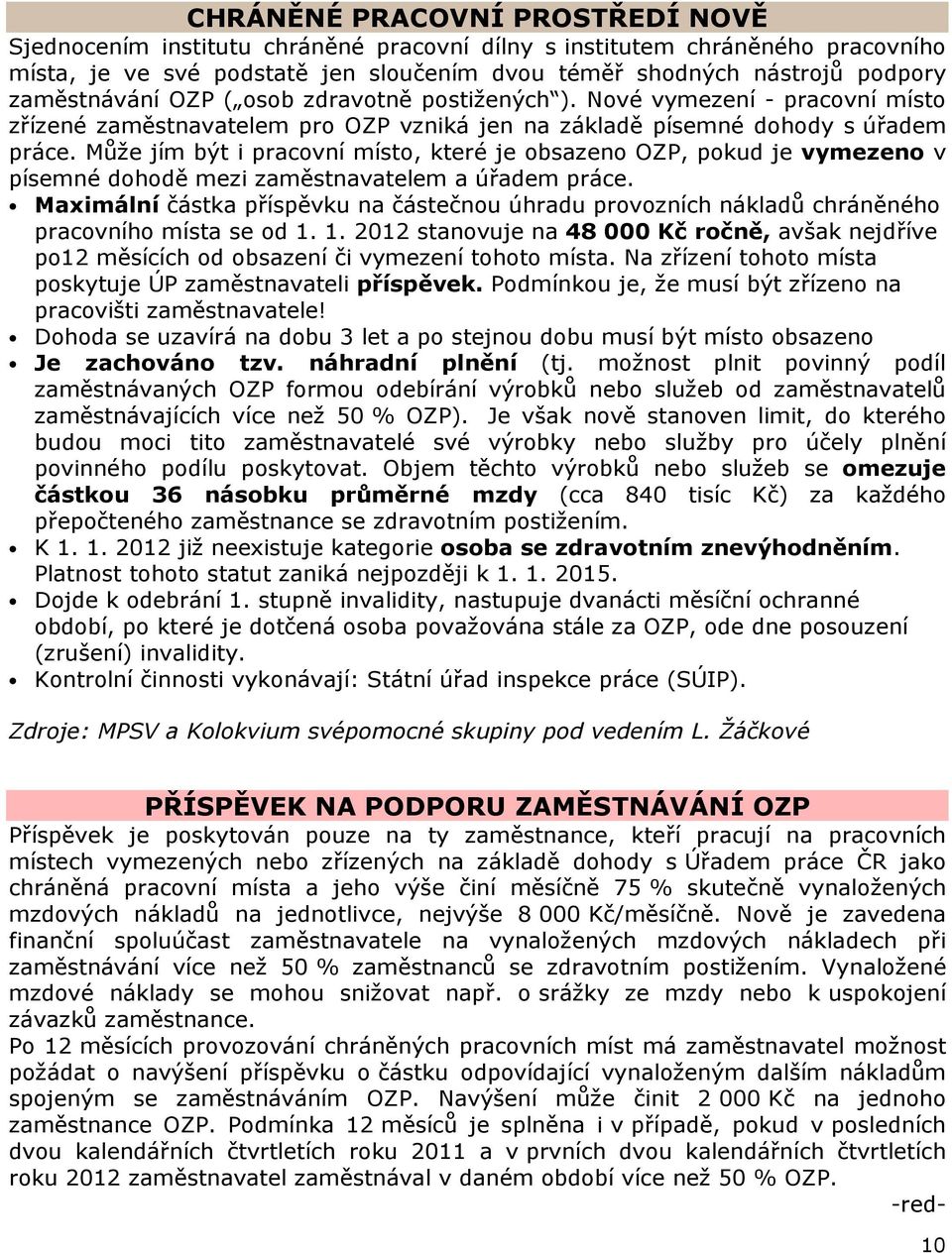 Může jím být i pracovní místo, které je obsazeno OZP, pokud je vymezeno v písemné dohodě mezi zaměstnavatelem a úřadem práce.