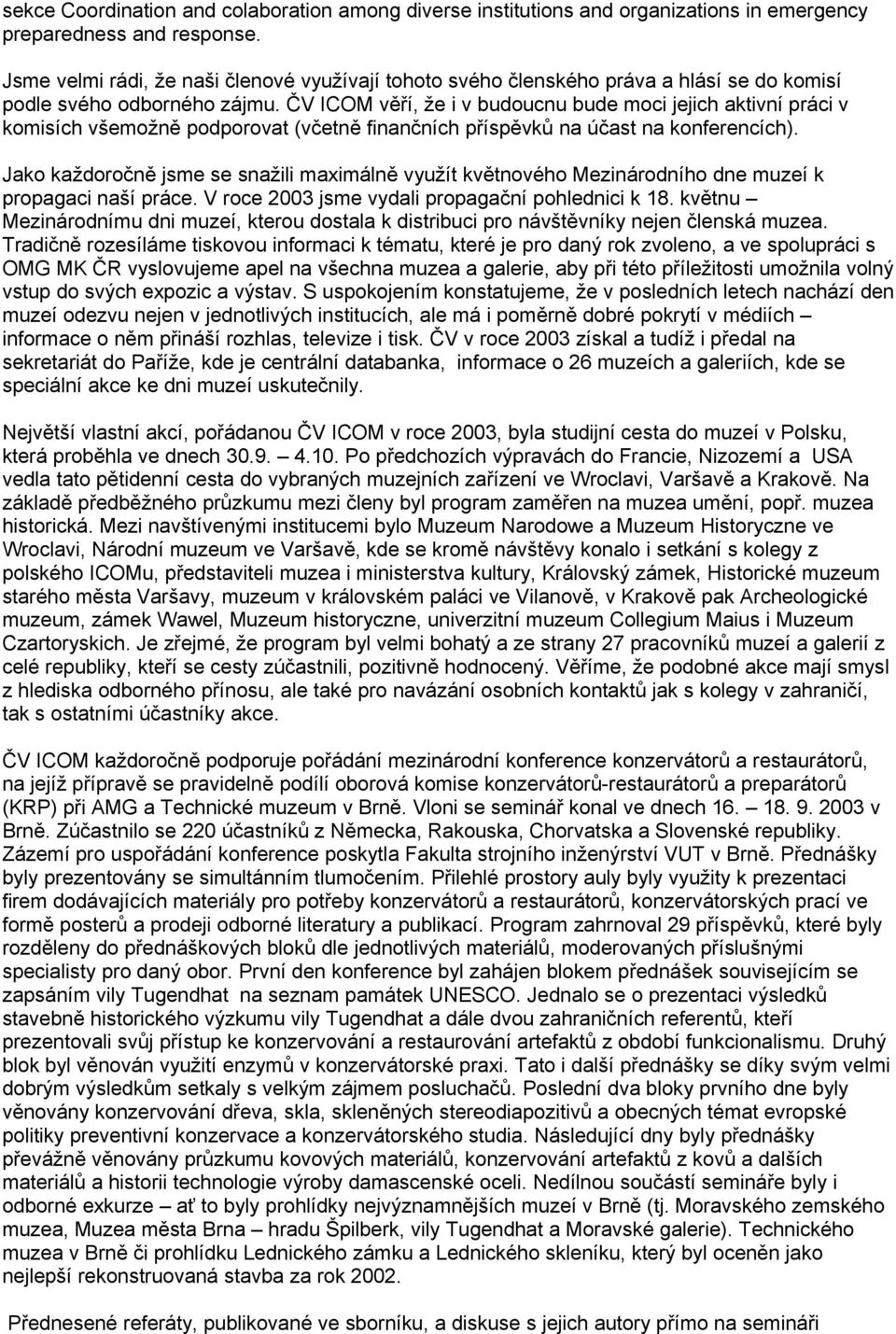 ČV ICOM věří, že i v budoucnu bude moci jejich aktivní práci v komisích všemožně podporovat (včetně finančních příspěvků na účast na konferencích).