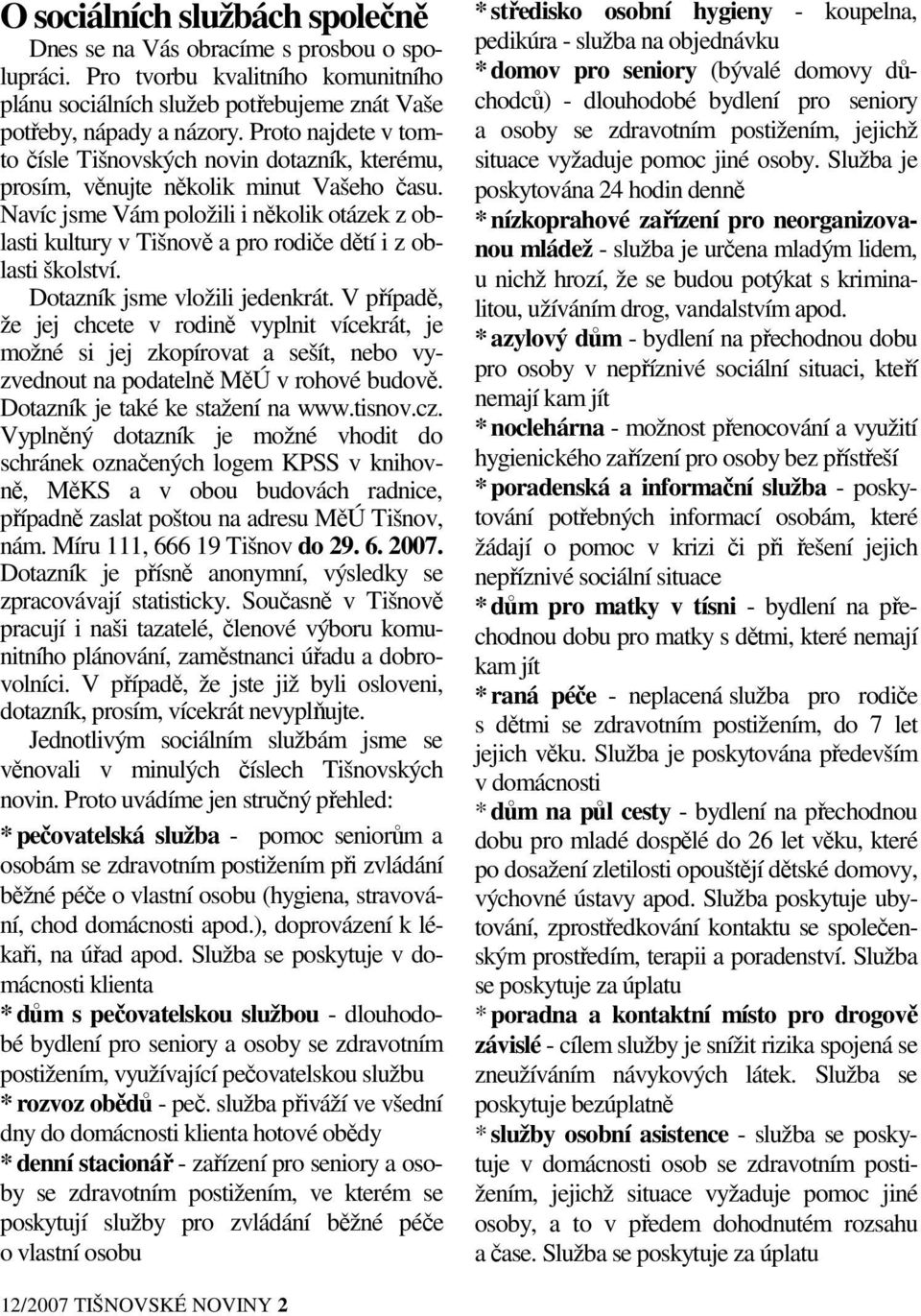 Navíc jsme Vám položili i několik otázek z oblasti kultury v Tišnově a pro rodiče dětí i z oblasti školství. Dotazník jsme vložili jedenkrát.