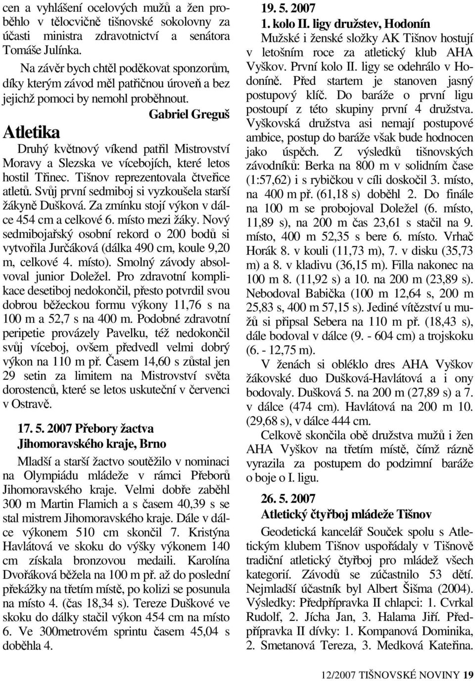 Gabriel Greguš Atletika Druhý květnový víkend patřil Mistrovství Moravy a Slezska ve vícebojích, které letos hostil Třinec. Tišnov reprezentovala čtveřice atletů.