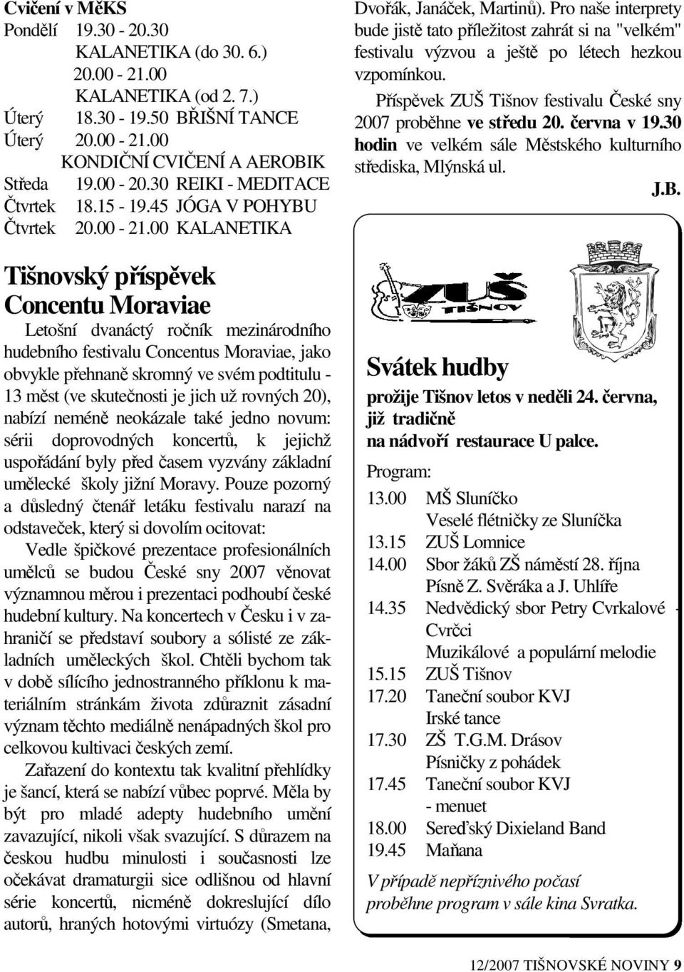 00 KALANETIKA Tišnovský příspěvek Concentu Moraviae Letošní dvanáctý ročník mezinárodního hudebního festivalu Concentus Moraviae, jako obvykle přehnaně skromný ve svém podtitulu - 13 měst (ve