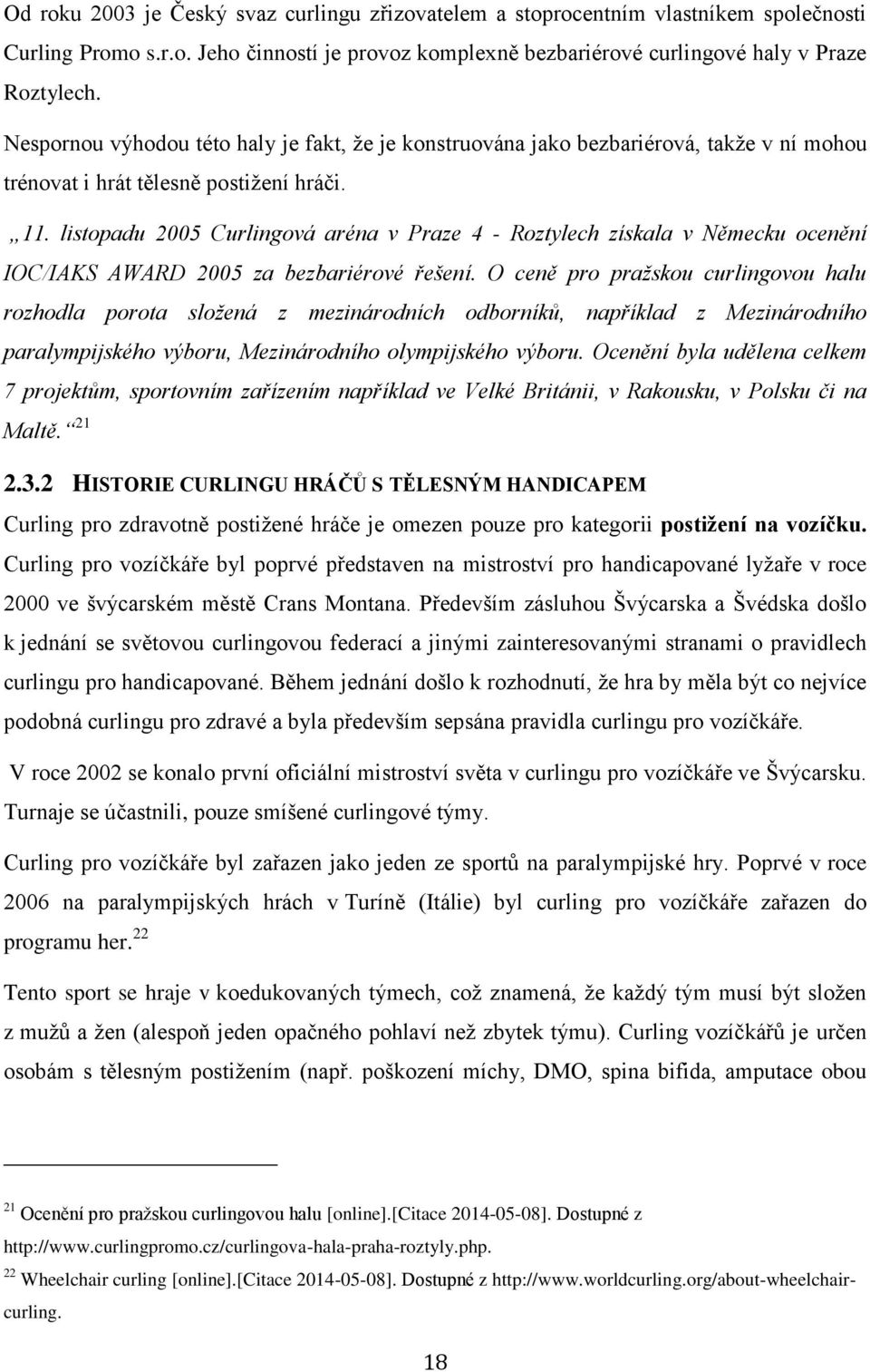 listopadu 2005 Curlingová aréna v Praze 4 - Roztylech získala v Německu ocenění IOC/IAKS AWARD 2005 za bezbariérové řešení.