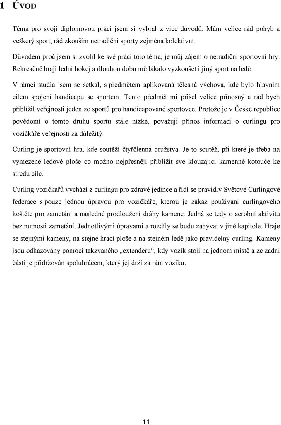 V rámci studia jsem se setkal, s předmětem aplikovaná tělesná výchova, kde bylo hlavním cílem spojení handicapu se sportem.