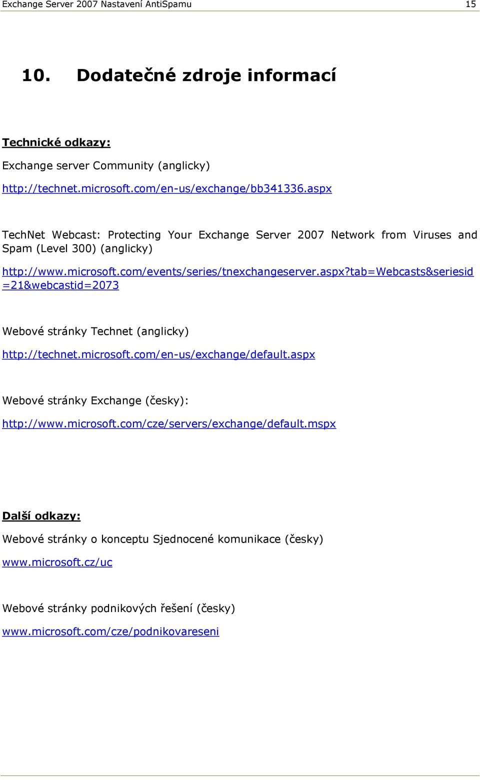 microsoft.com/en-us/exchange/default.aspx Webové stránky Exchange (česky): http://www.microsoft.com/cze/servers/exchange/default.