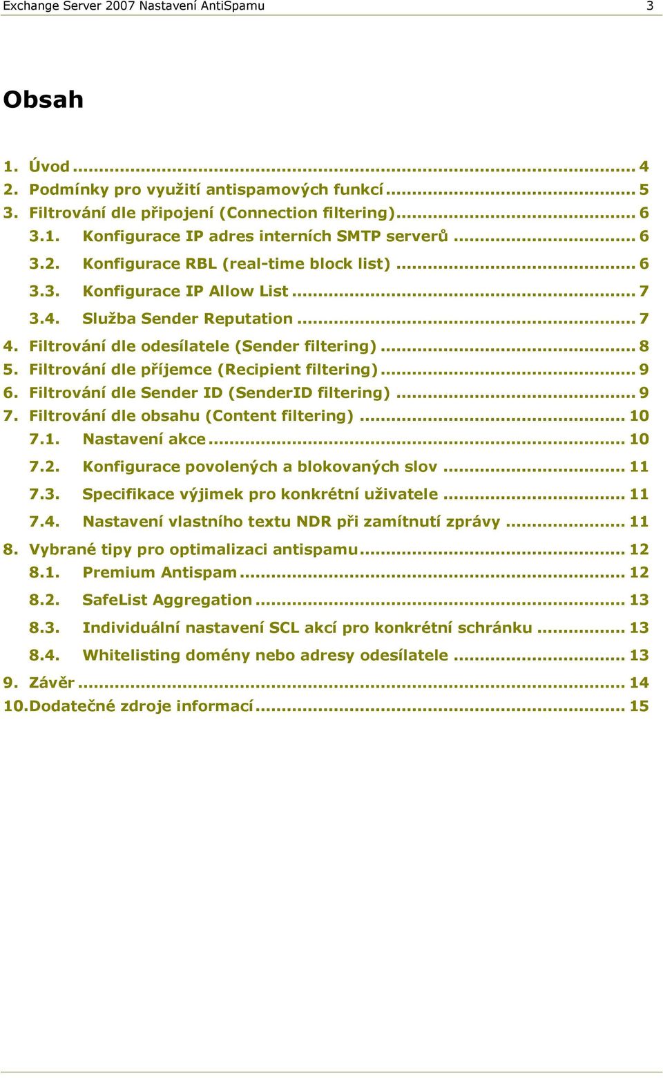 Filtrování dle příjemce (Recipient filtering)... 9 6. Filtrování dle Sender ID (SenderID filtering)... 9 7. Filtrování dle obsahu (Content filtering)... 10 7.1. Nastavení akce... 10 7.2.