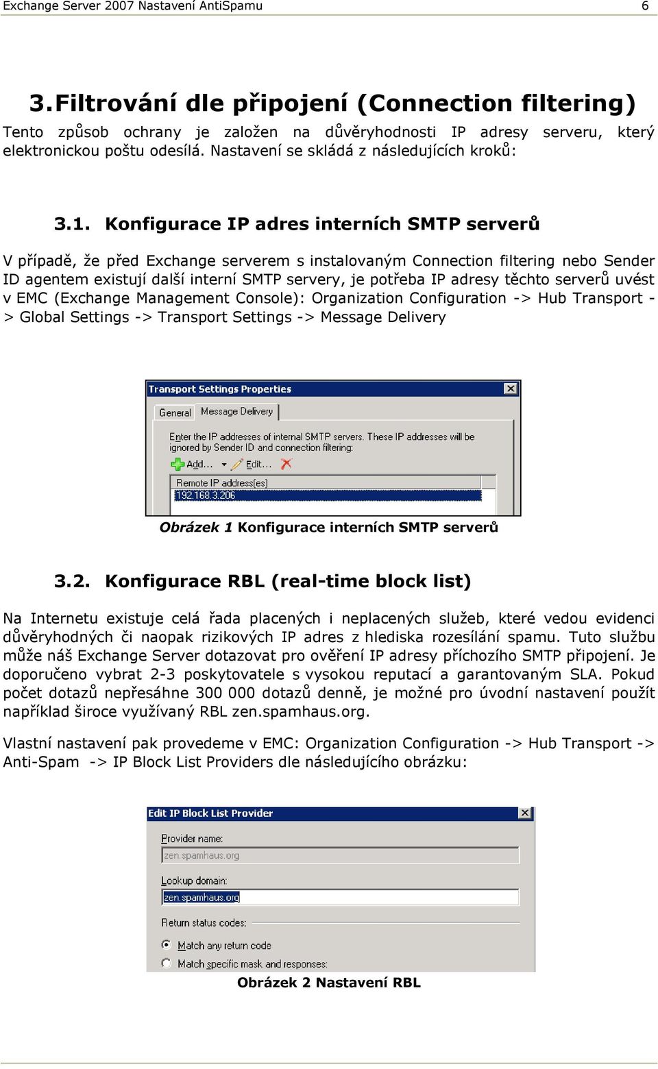 Konfigurace IP adres interních SMTP serverů V případě, že před Exchange serverem s instalovaným Connection filtering nebo Sender ID agentem existují další interní SMTP servery, je potřeba IP adresy