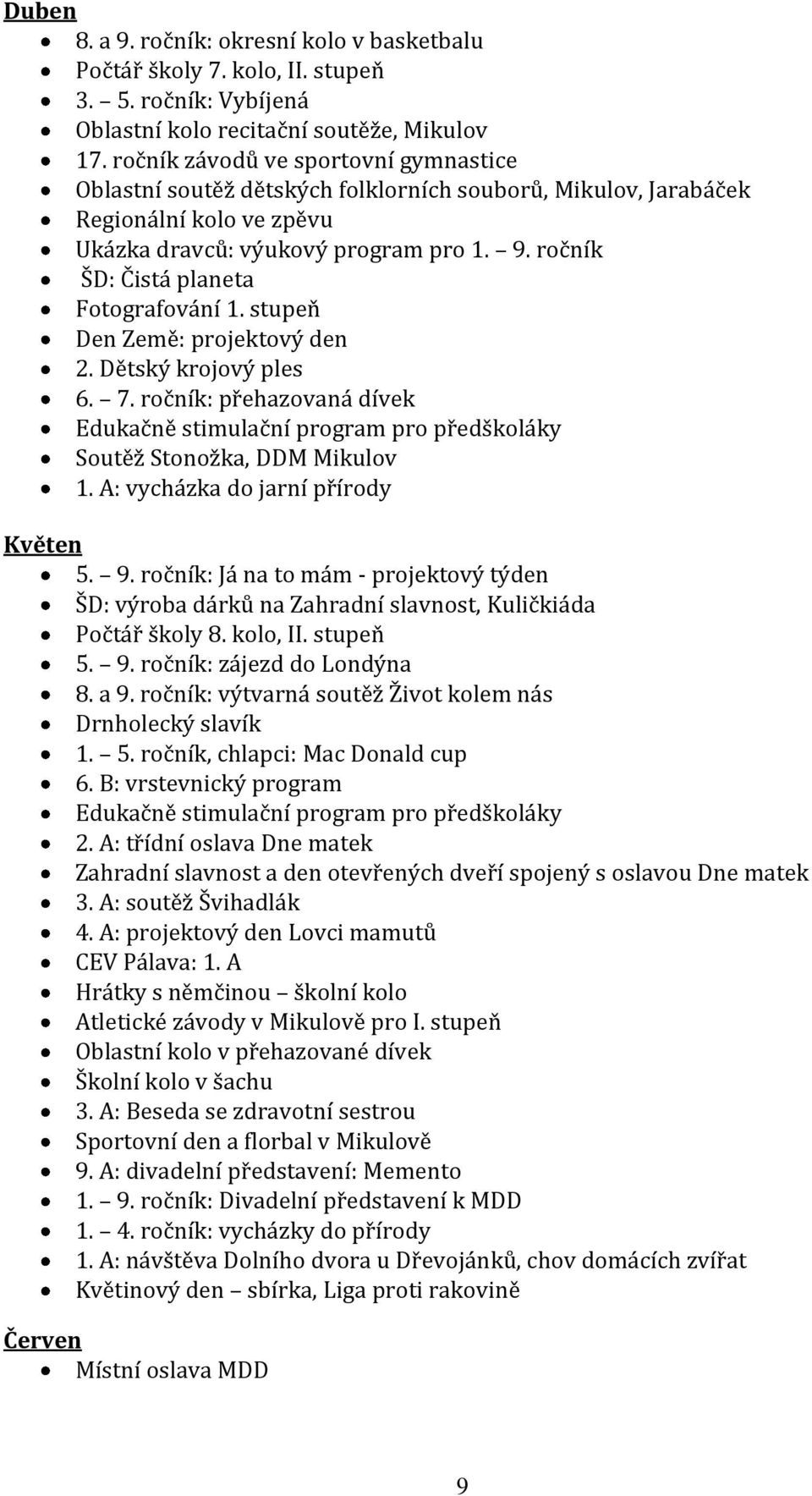 ročník ŠD: Čistá planeta Fotografování 1. stupeň Den Země: projektový den 2. Dětský krojový ples 6. 7.