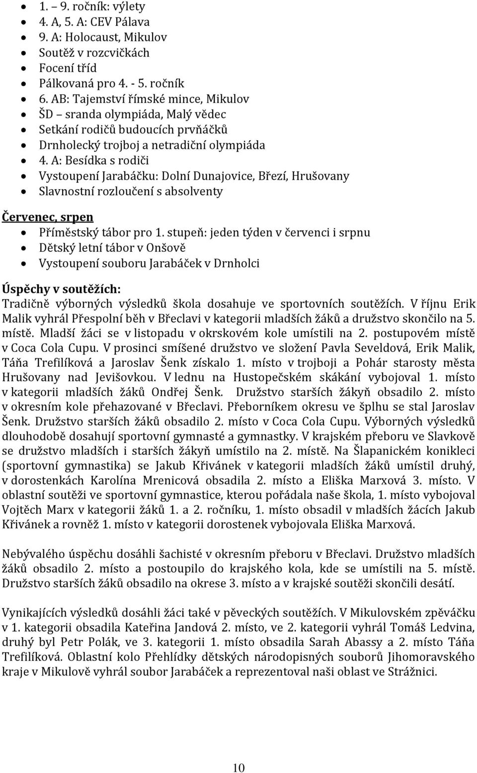 A: Besídka s rodiči Vystoupení Jarabáčku: Dolní Dunajovice, Březí, Hrušovany Slavnostní rozloučení s absolventy Červenec, srpen Příměstský tábor pro 1.