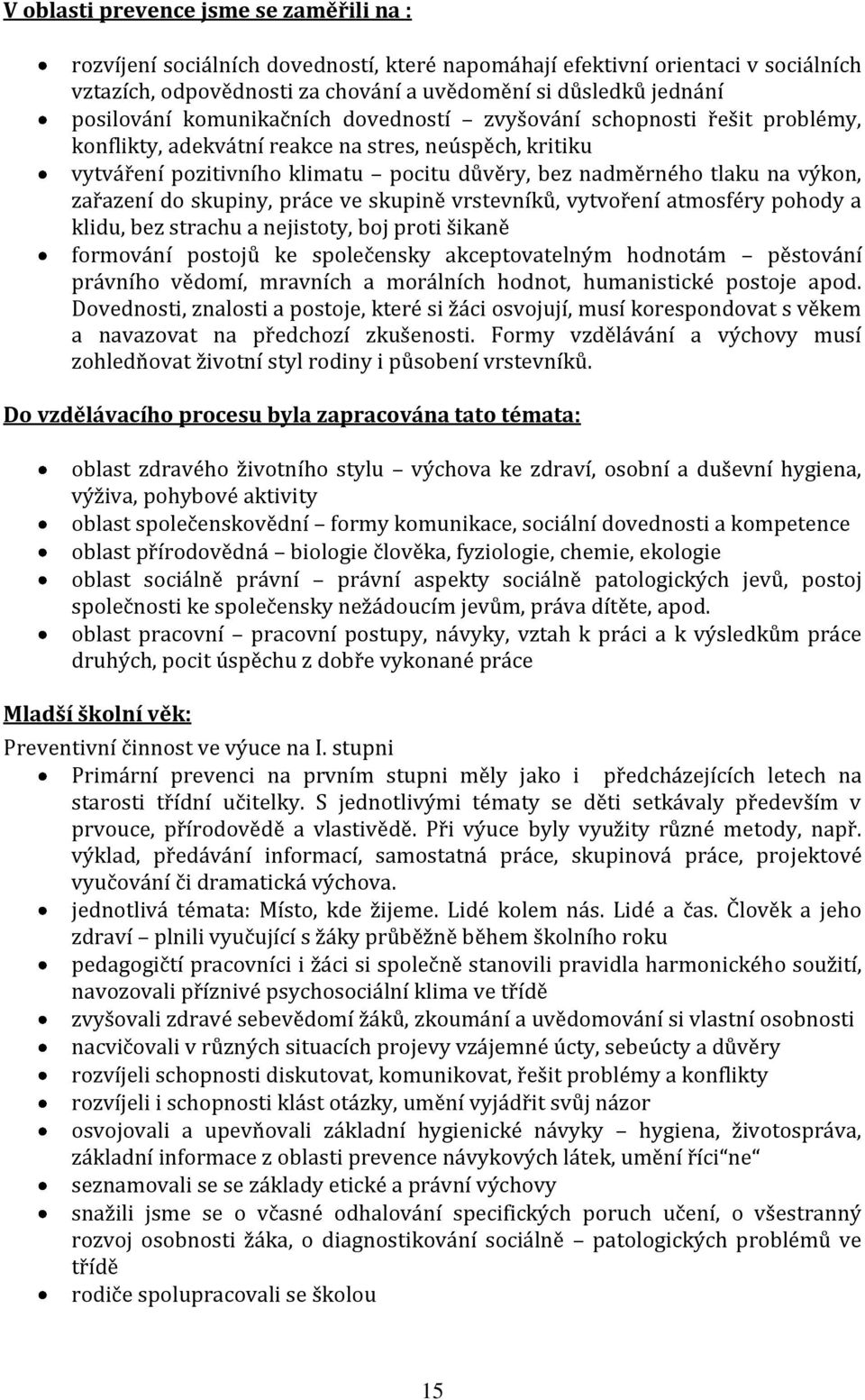 výkon, zařazení do skupiny, práce ve skupině vrstevníků, vytvoření atmosféry pohody a klidu, bez strachu a nejistoty, boj proti šikaně formování postojů ke společensky akceptovatelným hodnotám