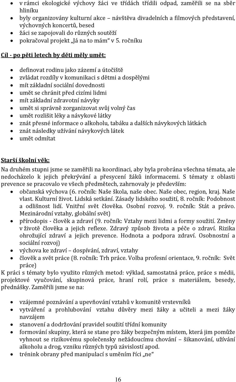 ročníku Cíl - po pěti letech by děti měly umět: definovat rodinu jako zázemí a útočiště zvládat rozdíly v komunikaci s dětmi a dospělými mít základní sociální dovednosti umět se chránit před cizími