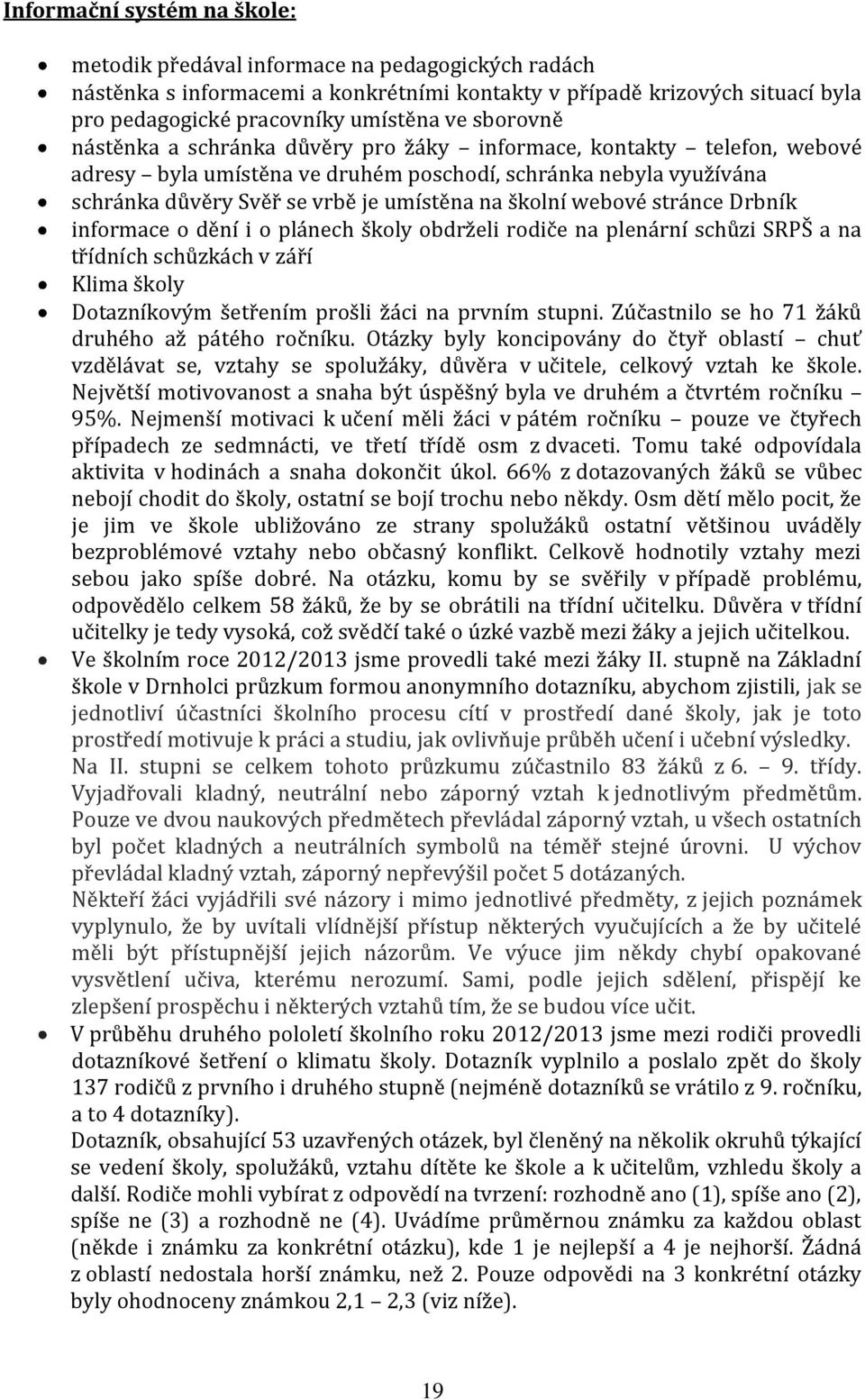 webové stránce Drbník informace o dění i o plánech školy obdrželi rodiče na plenární schůzi SRPŠ a na třídních schůzkách v září Klima školy Dotazníkovým šetřením prošli žáci na prvním stupni.