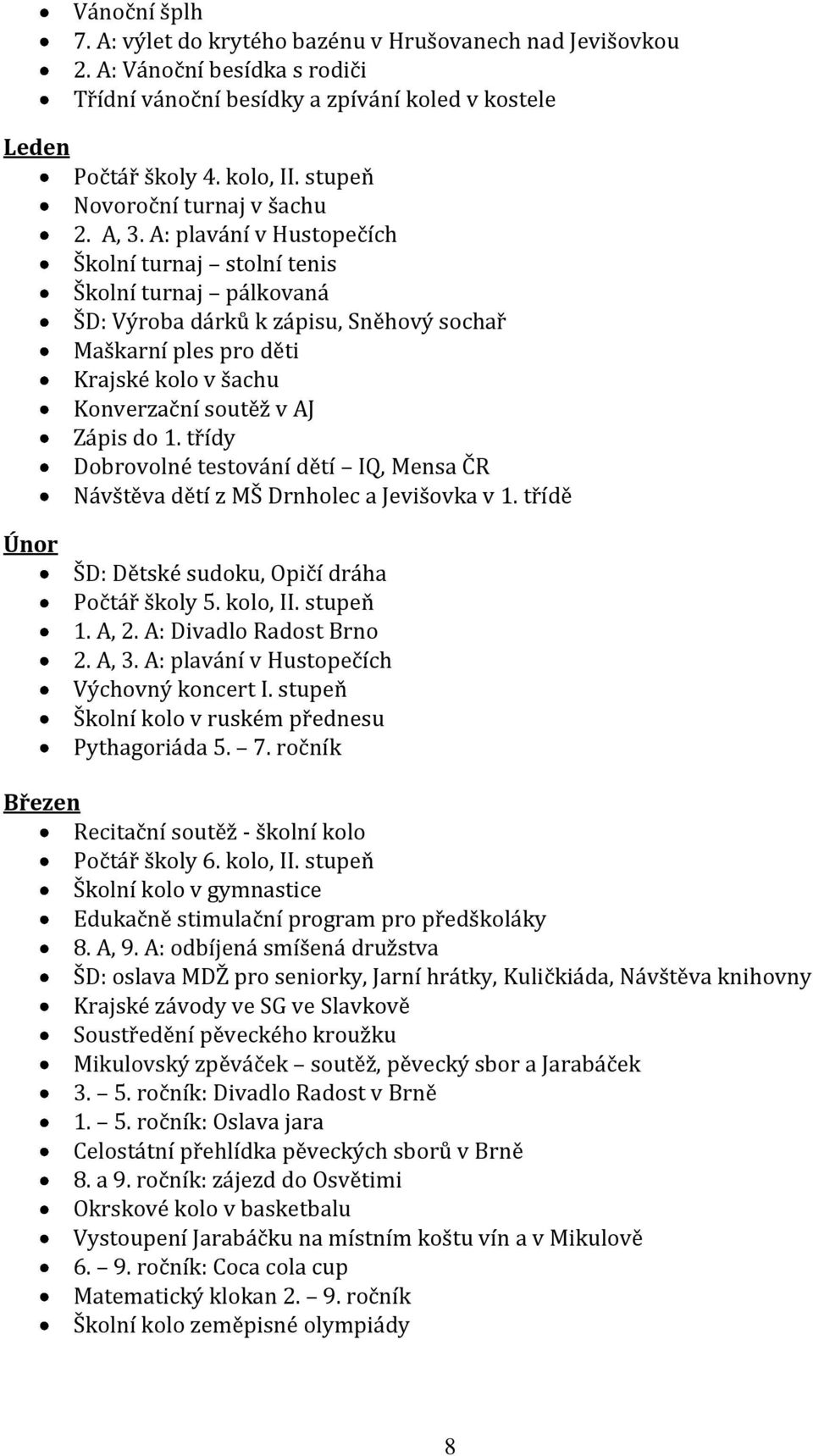 A: plavání v Hustopečích Školní turnaj stolní tenis Školní turnaj pálkovaná ŠD: Výroba dárků k zápisu, Sněhový sochař Maškarní ples pro děti Krajské kolo v šachu Konverzační soutěž v AJ Zápis do 1.