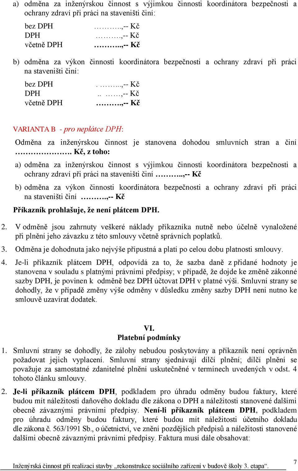 Kč, z toho: a) odměna za inženýrskou činnost s výjimkou činnosti koordinátora bezpečnosti a ochrany zdraví při práci na staveništi činí.