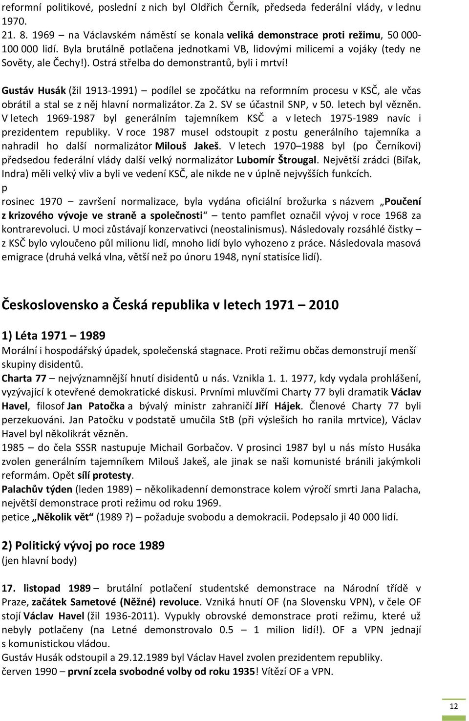 Gustáv Husák (žil 1913-1991) podílel se zpočátku na reformním procesu v KSČ, ale včas obrátil a stal se z něj hlavní normalizátor. Za 2. SV se účastnil SNP, v 50. letech byl vězněn.